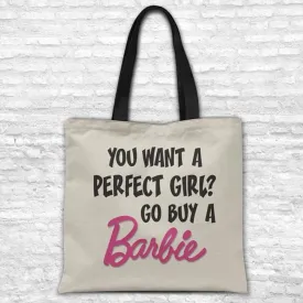 You want a perfect girl? Go buy a Barbie - Tote bag